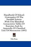 More details of book titled: Handbook Of School-Gymnastics Of The Swedish System: With One Hundred Consecutive Tables Of Exercises And An Appendix Of Classified Lists Of Movements (1892)
