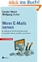Wenn E-Mails nerven. So bekommen Sie die Kontrolle zur�ck und arbeiten besser, schneller und sicherer