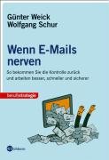 Wenn E-Mails nerven. So bekommen Sie die Kontrolle zur&uuml;ck und arbeiten besser, schneller und sicherer