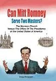 Can Mitt Romney Serve Two Masters?: The Mormon Church versus the Office of The Presidency of The United States of America
