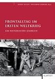 Frontalltag im Ersten Weltkrieg: Ein historisches Lesebuch - 