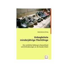 Unbegleitete minderj�hrige Fl�chtlinge: Ihre rechtliche Stellung in Deutschland und Anforderungen an die Soziale Arbeit