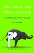 How Not To Say What You Mean: A Dictionary of Euphemisms