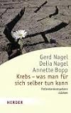 Krebs - was man f&uuml;r sich selber tun kann: Patientenkompetenz st&auml;rken - Gerd Nagel, Delia Nagel, Annette Bopp