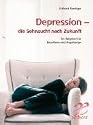Depression - die Sehnsucht nach Zukunft: Ein Ratgeber f&uuml;r Betroffene und Angeh&ouml;rige