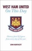 West Ham United FC: On This Day: Hammers History, Facts and Figures from Every Day of the Year (On This Day)