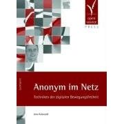 Anonym im Netz. Techniken der digitalen Bewegungsfreiheit
