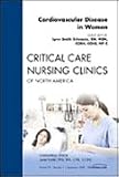 Cardiovascular Disease in Women, An Issue of Critical Care Nursing Clinics, 1e (The Clinics: Nursing)
