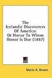 The Icelandic Discoverers Of America: Or Honor to Whom Honor Is Due