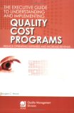 The Executive Guide to Understanding and Implementing Quality Cost Programs: Reduce Operating Expenses and Increase Revenue