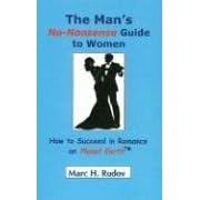 Man's No Nonsense Guide to Women: How to Succeed in Romance on Planet Earth