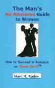 The Man's No Nonsense Guide to Women How to Succeed in Romance on Planet Earth