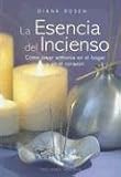 La Esencia del Incienso: Como Crear Armonia En El Hogar y En El Corazon (Coleccion Obelisco Salud)
