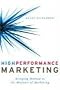 High Performance Marketing: Bringing Method to the Madness of Marketing