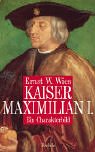 Kaiser Maximilian I - Ein Charakterbild - Ernst W. Wies