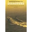 Massachusetts Disasters: True Stories of Tragedy and Survival (Disasters Series) by Larry B. Pletcher
