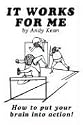 It Works for ME: How to Put Your Brain into Action!