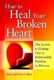 How to heal your broken heart: The secrets to getting over a relationship breakup or divorce (N)