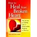 How to Heal Your Broken Heart: The Secrets to Getting Over a Relationship Breakup or Divorce