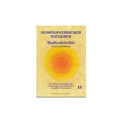 Hom�opathische Ratgeber: Hom�opathischer Ratgeber, Bd.13, Radioaktivit�t, Ozon und Sonne: Schutz vor Strahlenbelastung. Die Mittel bei Radioaktivit�t. ... Ma�nahmen. Schutz vor Sonne und Ozon: Nr 13