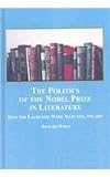 The Politics of the Nobel Peace Prize in Literature: How the Laureates Were Selected, 1901-2007