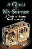 A Ghost in My Suitcase: A Guide to Haunted Travel in America