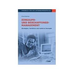 Einkaufs- und Beschaffungsmanagement: Strategien, Verfahren und moderne Konzepte - Handbuch f�r die Unternehmenspraxis