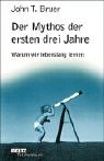 Der Mythos der ersten drei Jahre. Warum wir lebenslang lernen