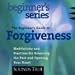 The Beginner's Guide to Forgiveness: How to Free Your Heart and Awaken Compassion