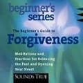 The Beginner's Guide to Forgiveness: Meditations and Practices for Releasing the Past and Opening Your Heart (Beginner's)