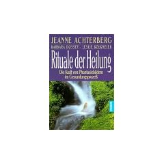 Rituale der Heilung. Die Kraft von Phantasiebildern im Gesundungsproze�.
