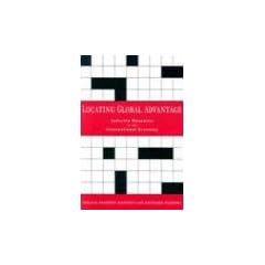 Locating Global Advantage: Industry Dynamics in the International Economy (Innovations and Technology in the World Economy)