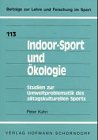 Indoor-Sport und Okologie: Studien zur Umweltproblematik des alltagskulturellen Sports (Beitrage zur Lehre und Forschung im Sport)