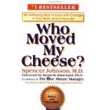 Who Moved My Cheese?: An Amazing Way to Deal with Change in Your Work and in Your Life ~ Spencer Johnson