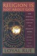 Religion is Not about God: How Spiritual Traditions Nurture our Biological Nature and What to Expect When They Fail