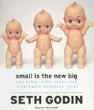 Small Is the New Big: and 183 Other Riffs, Rants, and Remarkable Business Ideas