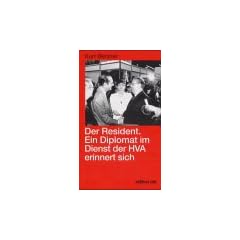 Der Resident. Ein Diplomat im Dienst der HVA erinnert sich