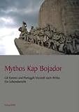 Mythos Kap Bojador: Gil Eannes und Portugals Vorsto� nach Afrika - Ein Lebensbericht - Georg Kullik