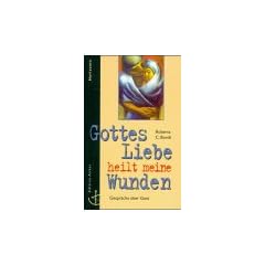Gottes Liebe heilt meine Wunden. Gespr�che �ber Gott