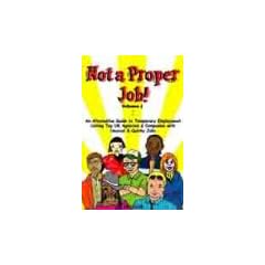 Not a Proper Job!: v. 1: An Alternative Guide to Temporary Employment Listing Top UK Agencies and Companies with Unusual and Quirky Jobs