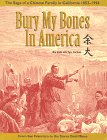 Search : Bury My Bones in America: The Saga of a Chinese Family in California, 1852-1996--From San Francisco to the Sierra Gold Mines