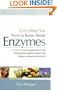 Everything You Need to Know About Enzymes: A Simple Guide to Using Enzymes to Treat Everything from Digestive Problems and Allergies to Migraines and Arthritis