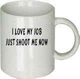 I Love My Job Just Shoot Me Now Mug