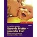 Gesunde Mutter - gesundes Kind: Richtige Ern�hrung w�hrend der Schwangerschaft und Stillzeit