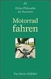 Kleine Philosophie der Passionen. Motorrad fahren.