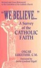 We Believe...: A Survey of the Catholic Faith : Revised and Cross-Referenced to the Catechism of the Catholic Church