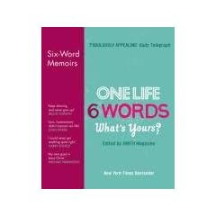 One Life. Six Words. What's Yours?: Six-Word Memoirs