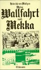 Meine Wallfahrt nach Mekka - Heinrich von ALTE ABENTEUERLICHE REISEBERICHTE - Maltzan