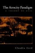 The Atrocity Paradigm: A Theory of Evil