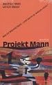 Projekt Mann. Was ist Männlichkeit - und wenn ja, warum nicht?